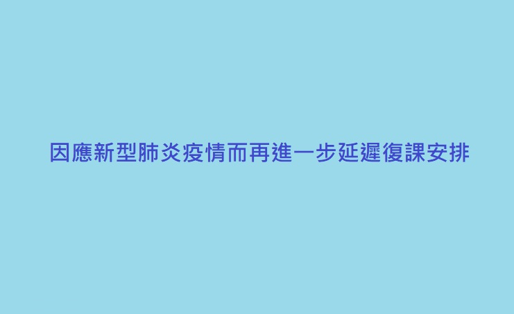 因應新型肺炎疫情而再進一步延遲復課安排